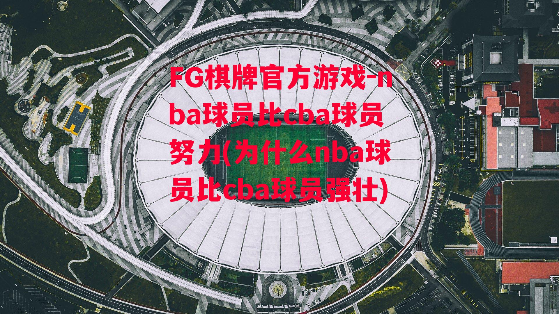 nba球员比cba球员努力(为什么nba球员比cba球员强壮)